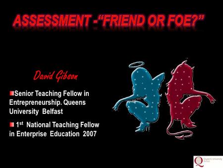 David Gibson Senior Teaching Fellow in Entrepreneurship. Queens University Belfast 1 st National Teaching Fellow in Enterprise Education 2007.