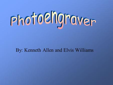 By: Kenneth Allen and Elvis Williams. When you are a photoengraver you will have to copy photographs, develop negatives, and prepare photosensitized metal.