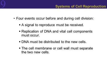 9 Systems of Cell Reproduction Four events occur before and during cell division:  A signal to reproduce must be received.  Replication of DNA and vital.