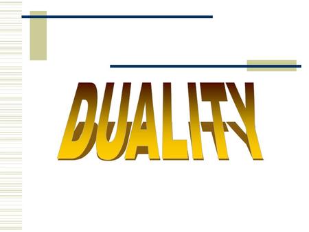 Duality Theory  Every LP problem (called the ‘Primal’) has associated with another problem called the ‘Dual’.  The ‘Dual’ problem is an LP defined directly.