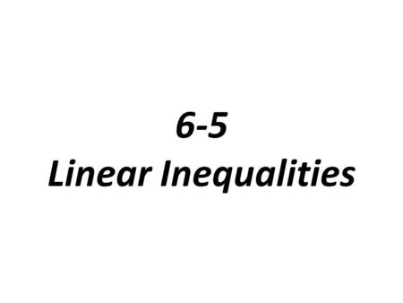 6-5 Linear Inequalities. Problem 1: Identifying Solutions of a Linear Inequality.