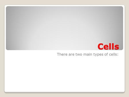 Cells There are two main types of cells:. Prokaryotic D N A small Cell walls Cell membrane ribosome bacteria cytoplasm Cell membrane Cell wall DNA.