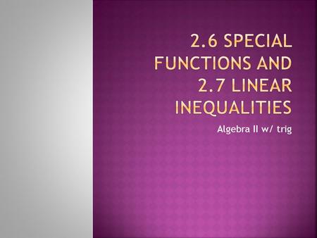 Algebra II w/ trig. A. Greatest Integer function (Step Function): greatest integer less than or equal to x 1. =2. = 3. =4. = 5. =6. =