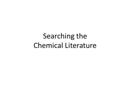 Searching the Chemical Literature. Information Available in the Literature Physical constants – Melting point, boiling point, density, solubility data,