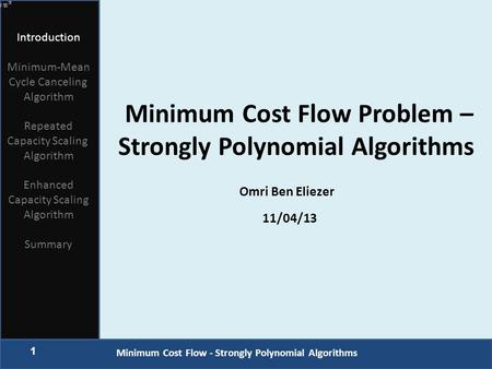 1 Minimum Cost Flow - Strongly Polynomial Algorithms Introduction Minimum-Mean Cycle Canceling Algorithm Repeated Capacity Scaling Algorithm Enhanced Capacity.