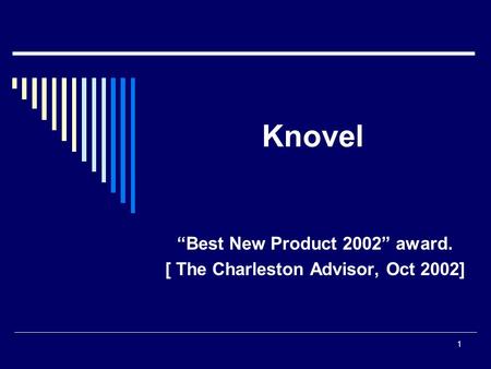 1 Knovel “Best New Product 2002” award. [ The Charleston Advisor, Oct 2002]