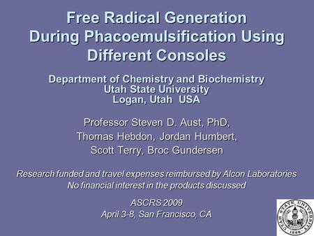 Free Radical Generation During Phacoemulsification Using Different Consoles Professor Steven D. Aust, PhD, Thomas Hebdon, Jordan Humbert, Scott Terry,