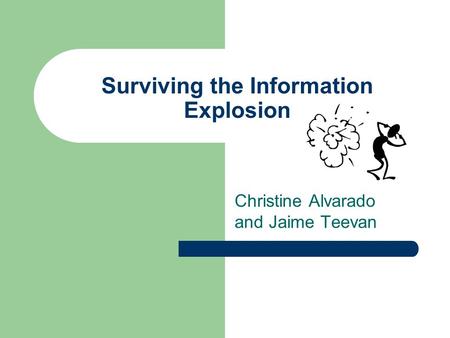 Surviving the Information Explosion Christine Alvarado and Jaime Teevan.