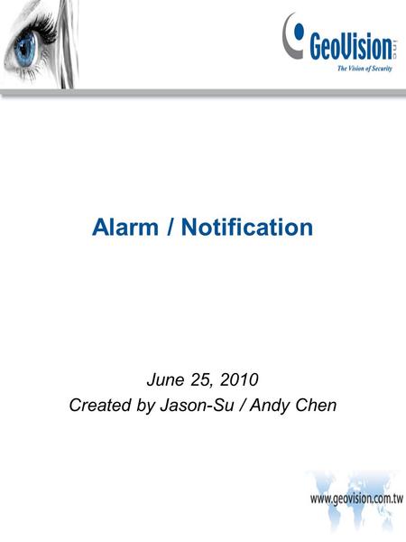 Alarm / Notification June 25, 2010 Created by Jason-Su / Andy Chen.