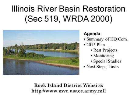 Illinois River Basin Restoration (Sec 519, WRDA 2000) Rock Island District Website:  Agenda Summary of HQ Com. 2015 Plan Rest.