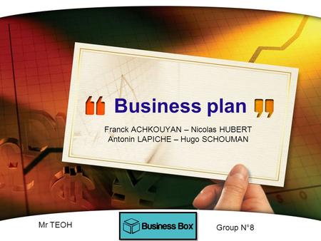 Business plan Franck ACHKOUYAN – Nicolas HUBERT Antonin LAPICHE – Hugo SCHOUMAN Group N°8 Mr TEOH.