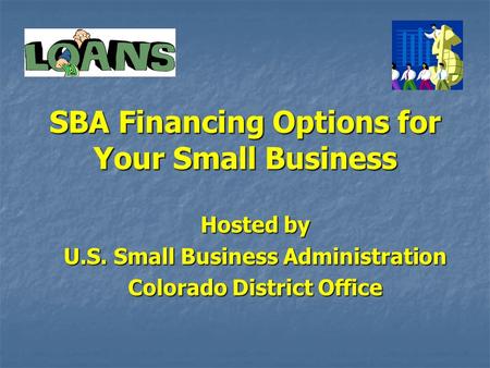 SBA Financing Options for Your Small Business Hosted by U.S. Small Business Administration Colorado District Office.