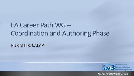 Career Path Work Group Nick Malik, CAEAP. Career Path WG Discuss Table of Contents Discuss process for completion Discuss roles needed Call for Volunteers.