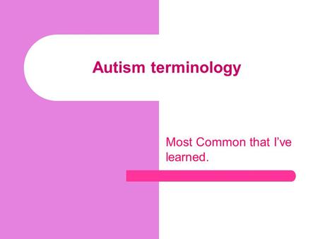 Autism terminology Most Common that I’ve learned..