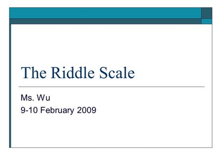 The Riddle Scale Ms. Wu 9-10 February 2009. What is your attitude towards difference? Think of a homeless man. Please answer agree or disagree to the.