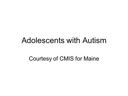 Adolescents with Autism Courtesy of CMIS for Maine.