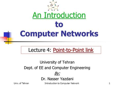 Univ. of TehranIntroduction to Computer Network1 An Introduction to Computer Networks University of Tehran Dept. of EE and Computer Engineering By: Dr.