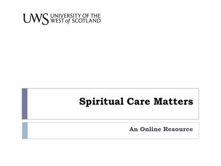 Spiritual Care Matters An Online Resource. Spiritual Care in UWS  Three academic studies in ‘UWS’ exploring various aspects of spiritual care in the.