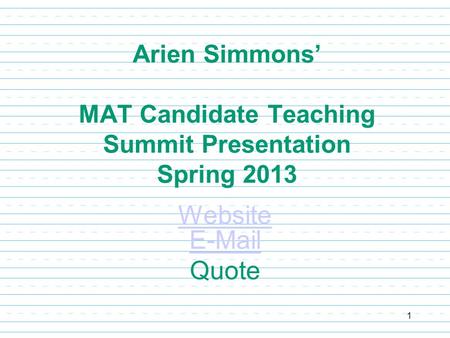 Arien Simmons’ MAT Candidate Teaching Summit Presentation Spring 2013 Website E-Mail Quote 1.