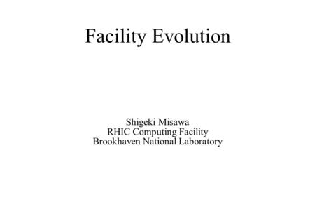 Shigeki Misawa RHIC Computing Facility Brookhaven National Laboratory Facility Evolution.