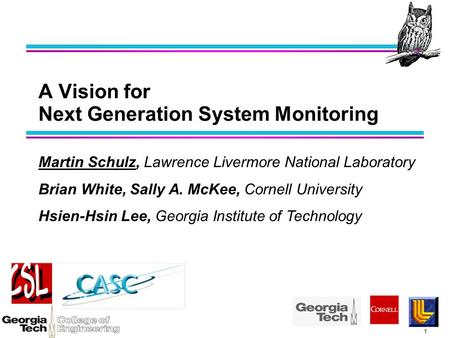 1 Martin Schulz, Lawrence Livermore National Laboratory Brian White, Sally A. McKee, Cornell University Hsien-Hsin Lee, Georgia Institute of Technology.