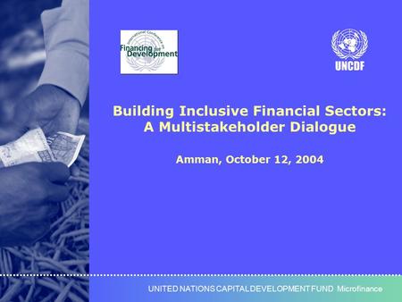 UNITED NATIONS CAPITAL DEVELOPMENT FUNDUNITED NATIONS CAPITAL DEVELOPMENT FUND Microfinance Building Inclusive Financial Sectors: A Multistakeholder Dialogue.