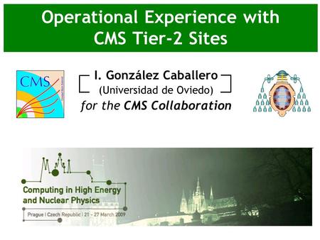 Operational Experience with CMS Tier-2 Sites I. González Caballero (Universidad de Oviedo) for the CMS Collaboration.