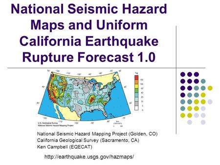 National Seismic Hazard Maps and Uniform California Earthquake Rupture Forecast 1.0 National Seismic Hazard Mapping Project (Golden, CO) California Geological.