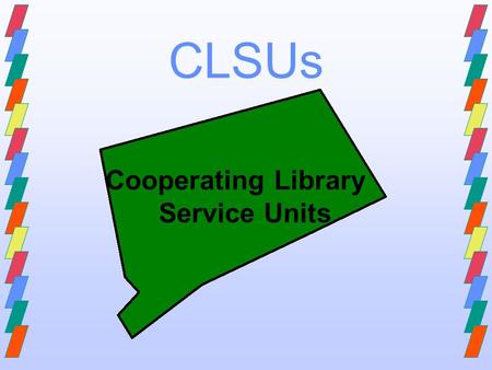 CLSUs Cooperating Library Service Units. What are CLSUs? Cooperating Library Service Units regional, private, non- profit, multi-type library consortiums.