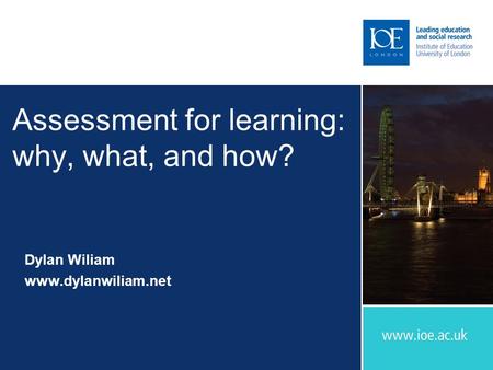 Assessment for learning: why, what, and how? Dylan Wiliam www.dylanwiliam.net.