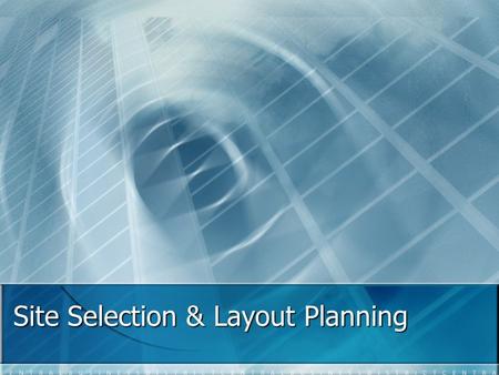 Site Selection & Layout Planning. Community & Site Selection Factors in Community Selection Location Make or Break Decision May Be Permanent Customer.