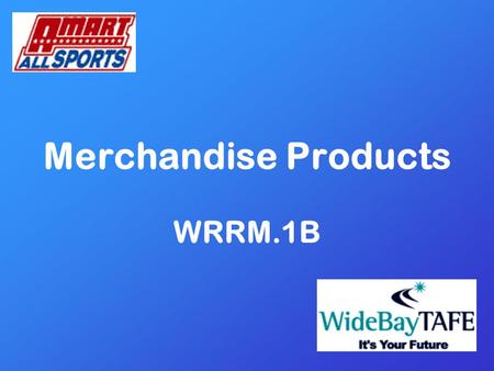 1 Merchandise Products WRRM.1B. 2 Merchandise Products The first and most lasting impression our Customers have, is what they see when they enter the.