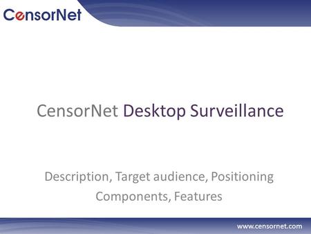 CensorNet Desktop Surveillance Description, Target audience, Positioning Components, Features www.censornet.com.