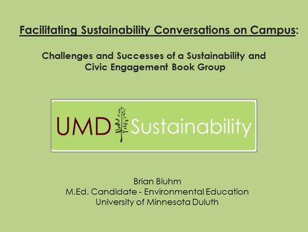 Facilitating Sustainability Conversations on Campus: Challenges and Successes of a Sustainability and Civic Engagement Book Group Brian Bluhm M.Ed. Candidate.