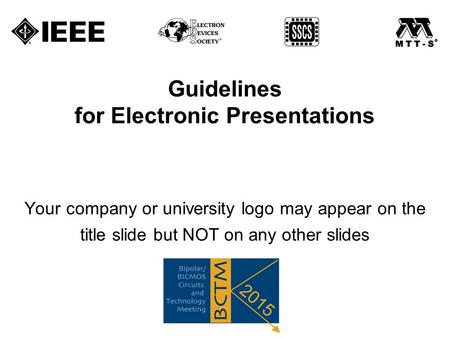 Guidelines for Electronic Presentations Your company or university logo may appear on the title slide but NOT on any other slides.