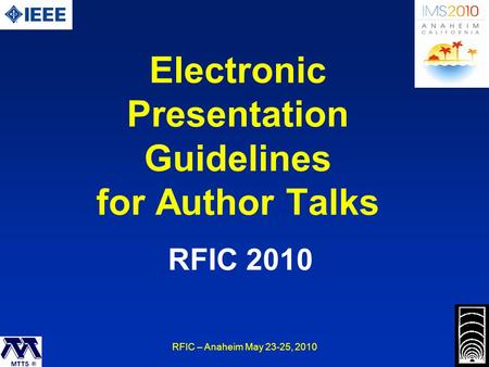 RFIC – Anaheim May 23-25, 2010 Electronic Presentation Guidelines for Author Talks RFIC 2010.