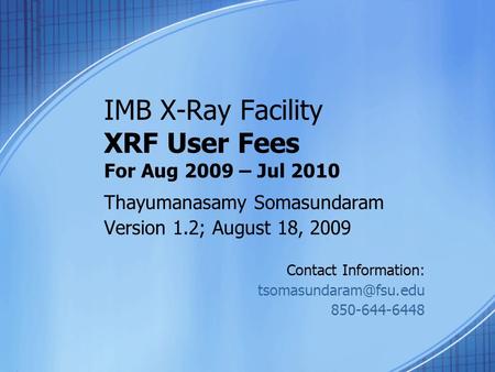 IMB X-Ray Facility XRF User Fees For Aug 2009 – Jul 2010 Thayumanasamy Somasundaram Version 1.2; August 18, 2009 Contact Information: