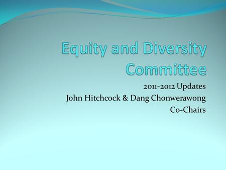 2011-2012 Updates John Hitchcock & Dang Chonwerawong Co-Chairs.