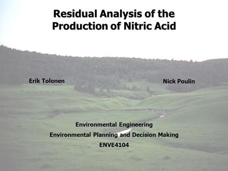 Residual Analysis of the Production of Nitric Acid Erik Tolonen Nick Poulin Environmental Engineering Environmental Planning and Decision Making ENVE4104.