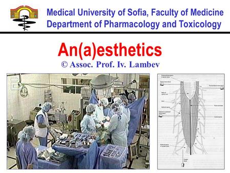 An(a)esthetics Medical University of Sofia, Faculty of Medicine Department of Pharmacology and Toxicology © Assoc. Prof. Iv. Lambev.