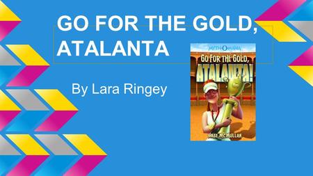 GO FOR THE GOLD, ATALANTA By Lara Ringey. CHARACTERS The main characters are Atalanta, Hades, Persephone, Artemis, and Meleager. Other characters are.