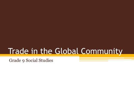 Trade in the Global Community Grade 9 Social Studies.