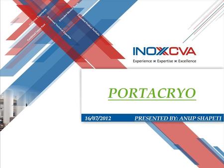 16/07/2012 PRESENTED BY: ANUP SHAPETI PORTACRYO. CONTENTS PORTACRYO – OVER VIEW & MARKET PRESENCE – TECHNICAL SPECIFICATIONS – FLOW SCHEME – PORTACRYO’S.