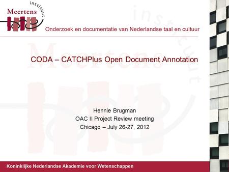 CODA – CATCHPlus Open Document Annotation Hennie Brugman OAC II Project Review meeting Chicago – July 26-27, 2012.