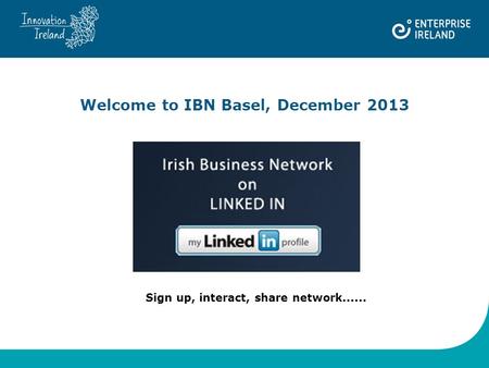 Welcome to IBN Basel, December 2013 Sign up, interact, share network......