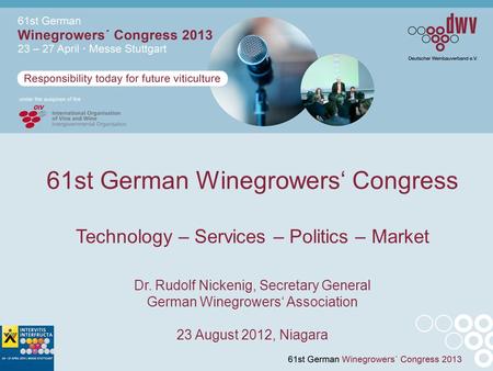 61st German Winegrowers‘ Congress Technology – Services – Politics – Market Dr. Rudolf Nickenig, Secretary General German Winegrowers‘ Association 23 August.