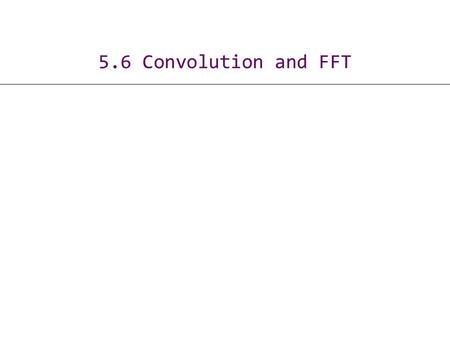 5.6 Convolution and FFT. 2 Fast Fourier Transform: Applications Applications. n Optics, acoustics, quantum physics, telecommunications, control systems,