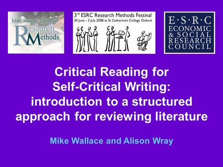 Critical Reading for Self-Critical Writing: introduction to a structured approach for reviewing literature Mike Wallace and Alison Wray.