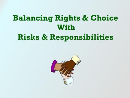 1 Balancing Rights & Choice With Risks & Responsibilities.