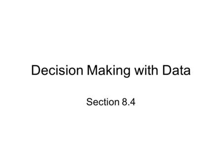 Decision Making with Data Section 8.4. Evaluate data collection procedures Sample size Random assignment Validity –Did the test measure what it was supposed.